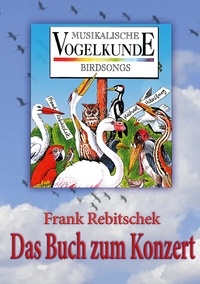 Frank Rebitschek - Musikalische Vogelkunde - Das Buch zum Konzert.