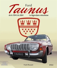 Frank Rousset - Ford Taunus - De la 12M à la 26M, 1952-1972, la légendaire robustesse.