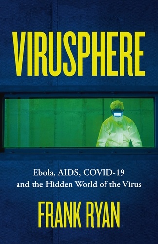 Frank Ryan - Virusphere - Ebola, AIDS, COVID-19 and the Hidden World of the Virus.