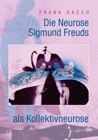 Frank Sacco - Die Neurose Sigmund Freuds als Kollektivneurose.
