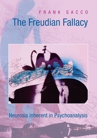 Frank Sacco - The Freudian Fallacy - Neurosis inherent in Psychoanalysis.