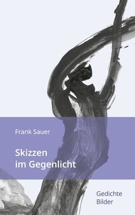 Frank Sauer - Skizzen im Gegenlicht - Gedichte Bilder.
