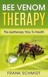 Frank Schmidt - Bee Venom Therapy - The Apitherapy Way To Health.