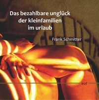 Frank Schmitter - Das bezahlbare Unglück der Kleinfamilien im Urlaub.