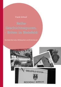 Frank Schoof - Reihe Geschichtsspuren. - Briten in Bielefeld - Rochdale Barracks, Militärpolizei und Britenhäuser.