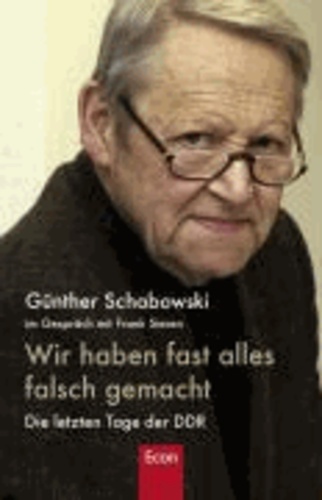 Frank Sieren et Günter Schabowski - Wir haben fast alles falsch gemacht - Die letzten Tage der DDR.