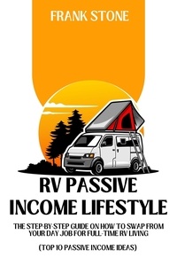  Frank Stone - RV Passive Income Lifestyle: The Step-By-Step Guide on How to Swap From Your Day Job For Full-Time RV Living (Top 10 Passive Income Ideas).