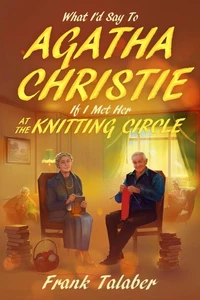 What I’d Say To Agatha Christie, If I Met Her At The Knitting Circle?