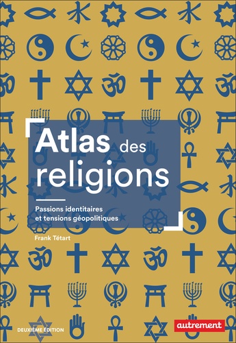 Atlas des religions. Passions identitaires et tensions géopolitiques 2e édition