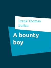 Frank Thomas Bullen - A bounty boy.