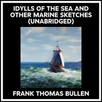 Idylls Of The Sea And Other Marine Sketches (Unabridged)