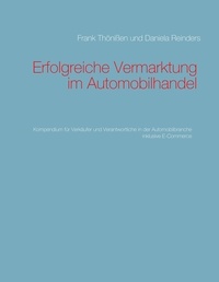 Frank Thönißen et Daniela Reinders - Erfolgreiche Vermarktung im Automobilhandel - Kompendium für Verkäufer und Verantwortliche in der Automobilbranche.