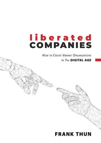 Liberated Companies. How To Create Vibrant Organizations In The Digital Age