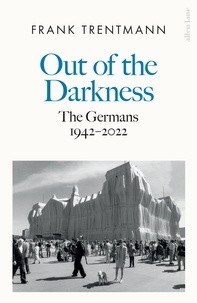 Frank Trentmann - Out of the Darkness - The Germans, 1942-2022.