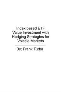  Frank Tudor - Index based ETF Value Investment with Hedging Strategies for Volatile Markets.