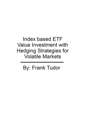  Frank Tudor - Index based ETF Value Investment with Hedging Strategies for Volatile Markets.