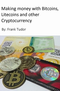  Frank Tudor - Making Money with Bitcoins, Litecoins and Other Cryptocurrency.