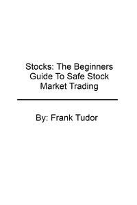  Frank Tudor - Stocks: The Beginners Guide To Safe Stock Market Trading.