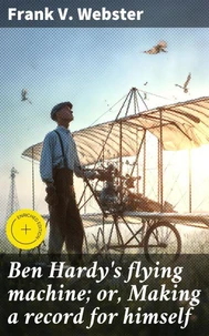 Ben Hardy's flying machine; or, Making a record for himself