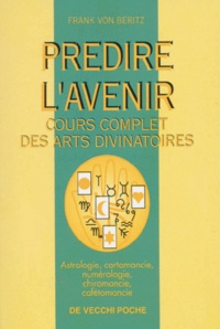 Frank von Beritz - Predire L'Avenir. Cours Complet Des Arts Divinatoires, Astrologie, Cartomancie, Numerologie, Chiromancie, Cafetomancie.