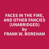 Faces in the Fire, and Other Fancies (Unabridged)
