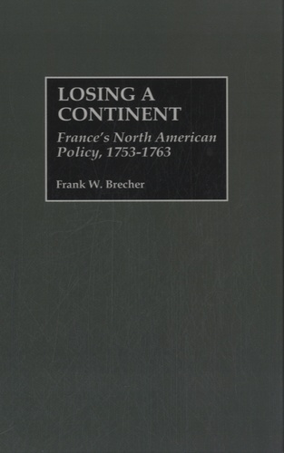Frank W Brecher - Losing a Continent - France's North American Policy, 1753-1763.