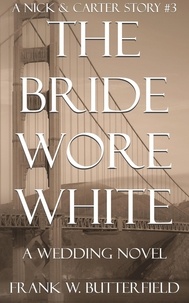  Frank W. Butterfield - The Bride Wore White: A Wedding Novel - A Nick &amp; Carter Story, #3.