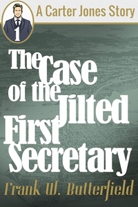  Frank W. Butterfield - The Case of the Jilted First Secretary - A Carter Jones Story, #1.