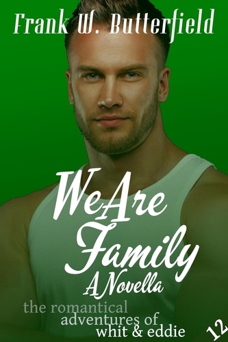  Frank W. Butterfield - We Are Family: A Novella - The Romantical Adventures of Whit &amp; Eddie, #12.