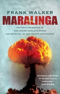 Frank Walker - Maralinga - The chilling expose of our secret nuclear shame and betrayal of our troops and country.
