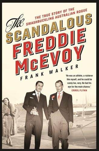 The Scandalous Freddie McEvoy. The true story of the swashbuckling Australian rogue