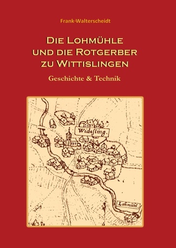 Die Lohmühle und die Rotgerber zu Wittislingen. Geschichte &amp; Technik