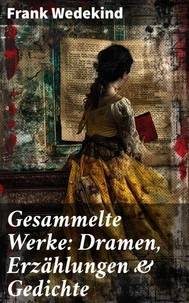 Gesammelte Werke: Dramen, Erzählungen &amp; Gedichte