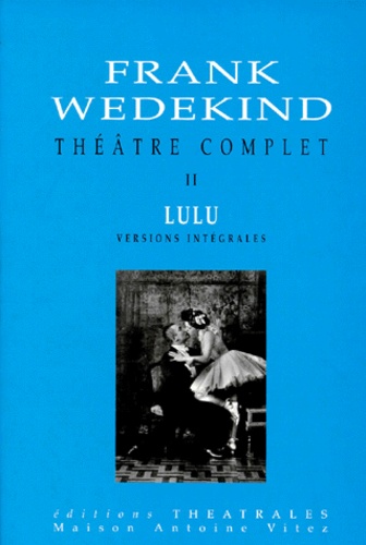 Frank Wedekind - Théâtre complet - Tome 2, Lulu.