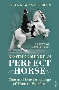 Frank Westerman et Sam Garrett - Brother Mendel's Perfect Horse - Man and beast in an age of human warfare.