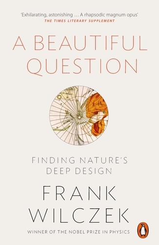 Frank Wilczek - A Beautiful Question - Finding Nature's Deep Design.