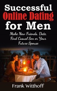 Frank Witthoff - Successful Online Dating for Men - Make New Friends, Date, Find Casual Sex or Your Future Spouse.