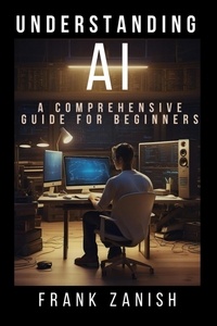  Frank Zanish - Understanding AI: A Comprehensive Guide for Beginners.