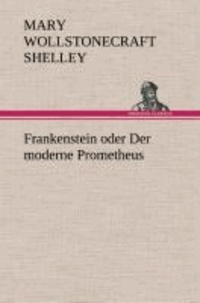 Frankenstein oder Der moderne Prometheus.