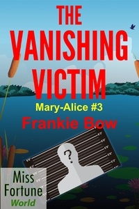  Frankie Bow - The Vanishing Victim - Miss Fortune World: The Mary-Alice Files, #3.