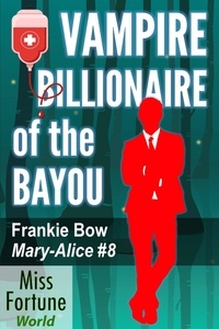  Frankie Bow - Vampire Billionaire of the Bayou - Miss Fortune World: The Mary-Alice Files, #8.