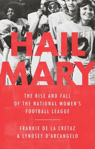 Hail Mary. The Rise and Fall of the National Women's Football League