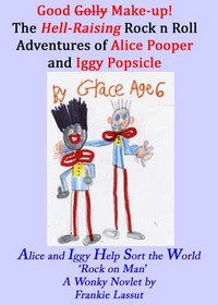 The Hell-Raising Rock and Roll Adventures of  Alice Pooper and Iggy Popsicle
