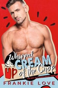  Frankie Love - Whipped Cream of the Crop (The Way To A Man's Heart Book 11) - The Way To A Man's Heart, #11.