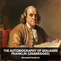 The Autobiography of Benjamin Franklin (Unabridged)
