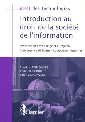 Franklin Dehousse et Thibault Verbiest - Introduction au droit de la société de l'information - Synthèse en droits belge et européen.
