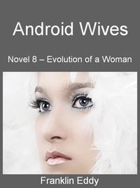  Franklin Eddy - Android Wives - Evolution of a Woman, #8.