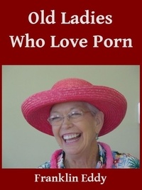  Franklin Eddy - Old Ladies Who Love Porn.
