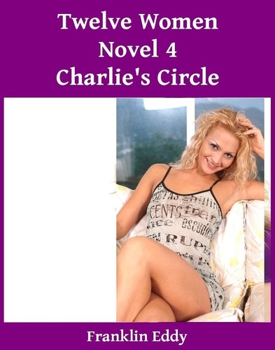  Franklin Eddy - Twelve Women - Charlie’s Circle Series, #4.