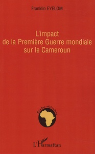 Franklin Eyelom - L'impact de la Première Guerre mondiale sur le Cameroun.